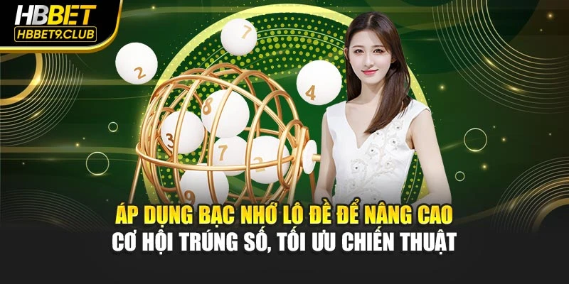 Áp dụng bạc nhớ lô đề để nâng cao cơ hội trúng số, tối ưu chiến thuật