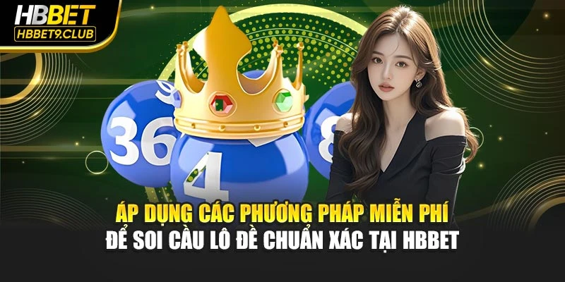 Áp dụng các phương pháp miễn phí để soi cầu lô đề chuẩn xác tại HBBET