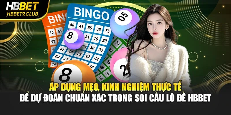 Áp dụng mẹo, kinh nghiệm thực tế để dự đoán chuẩn xác trong soi cầu lô đề HBBET