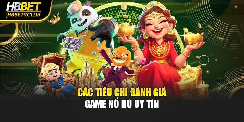 Các tiêu chí đánh giá game nổ hũ uy tín