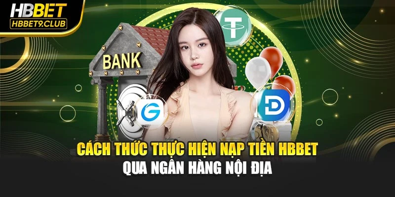 Cách thức thực hiện nạp tiền Hbbet qua ngân hàng nội địa