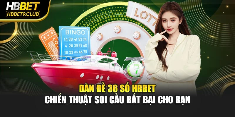 Dàn Đề 36 Số HBBET - Chiến Thuật Soi Cầu Bất Bại Cho Bạn