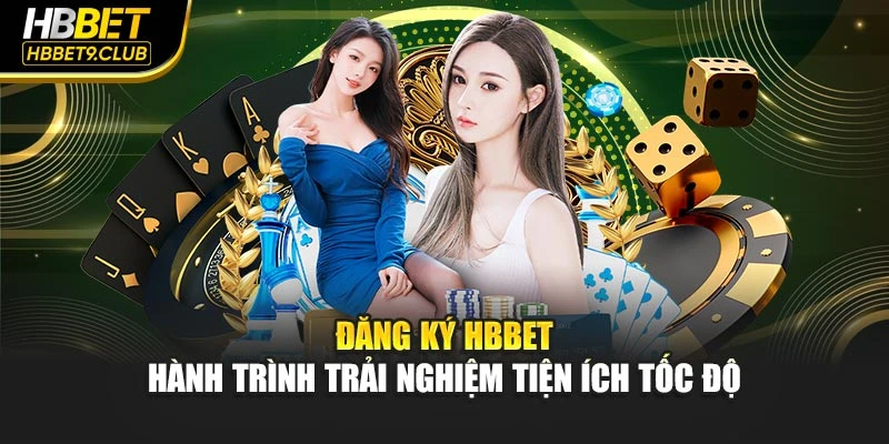 Đăng Ký Hbbet – Hành Trình Trải Nghiệm Tiện Ích Tốc Độ