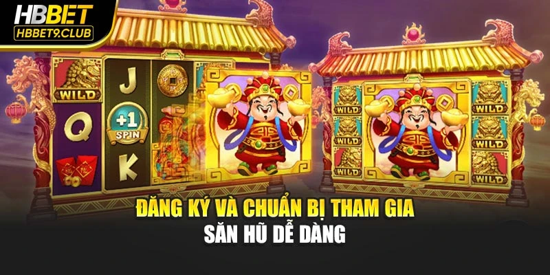 Đăng ký và chuẩn bị tham gia săn hũ dễ dàng