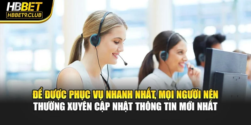 Để được phục vụ nhanh nhất, mọi người nên thường xuyên cập nhật thông tin mới nhất