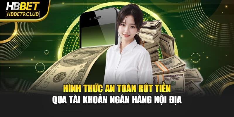 Hình thức an toàn rút tiền qua tài khoản ngân hàng nội địa
