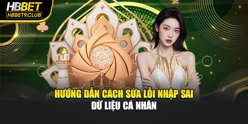 Hướng dẫn cách sửa lỗi nhập sai dữ liệu cá nhân