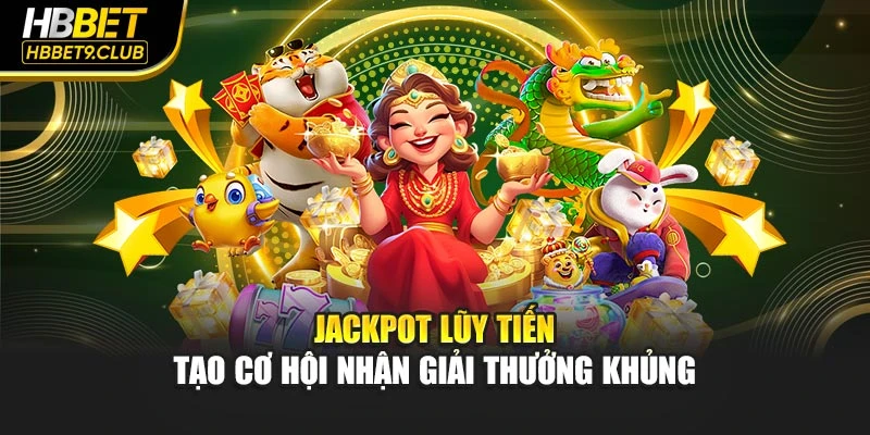 Jackpot lũy tiến tạo cơ hội nhận giải thưởng khủng