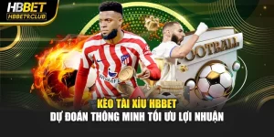 Kèo Tài Xỉu Hbbet – Dự Đoán Thông Minh Tối Ưu Lợi Nhuận