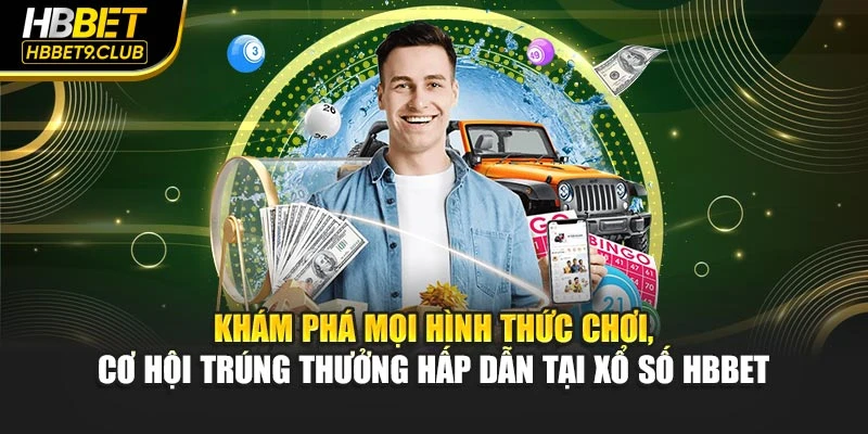 Khám phá mọi hình thức chơi, cơ hội trúng thưởng hấp dẫn tại xổ số HBBET