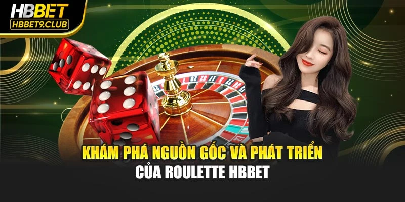 Khám phá nguồn gốc và phát triển của Roulette Hbbet