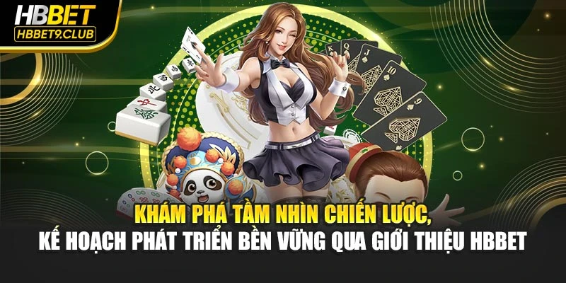 Khám phá tầm nhìn chiến lược, kế hoạch phát triển bền vững qua giới thiệu HBBET
