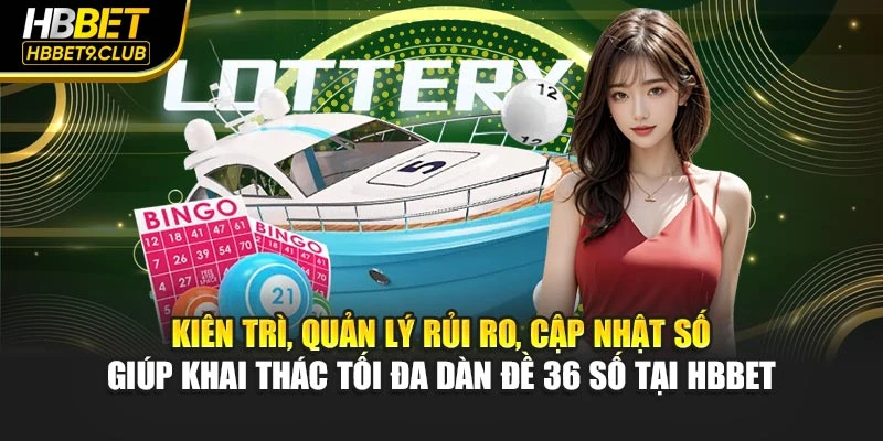 Kiên trì, quản lý rủi ro, cập nhật số giúp khai thác tối đa dàn đề 36 số tại HBBET