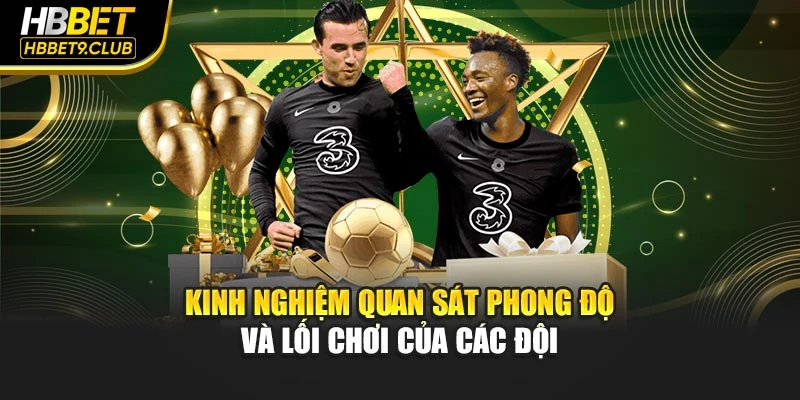 Kinh nghiệm quan sát phong độ và lối chơi của các đội