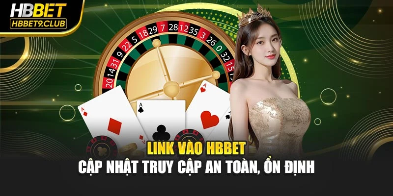 Link Vào Hbbet – Cập Nhật Truy Cập An Toàn, Ổn Định