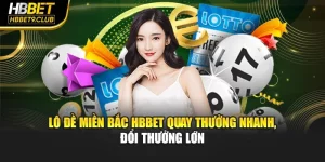 Lô Đề Miền Bắc HBBET Quay Thưởng Nhanh, Đổi Thưởng Lớn
