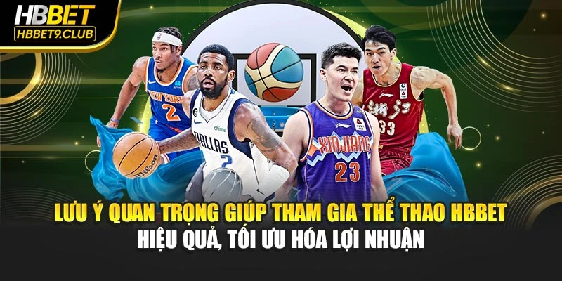 Lưu ý quan trọng giúp tham gia thể thao HBBET hiệu quả, tối ưu hóa lợi nhuận