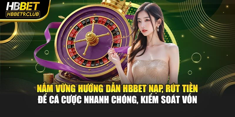 Nắm vững hướng dẫn HBBET nạp, rút tiền để cá cược nhanh chóng, kiểm soát vốn
