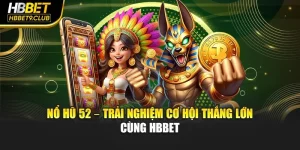 Nổ Hũ 52 – Trải Nghiệm Cơ Hội Thắng Lớn Cùng Hbbet