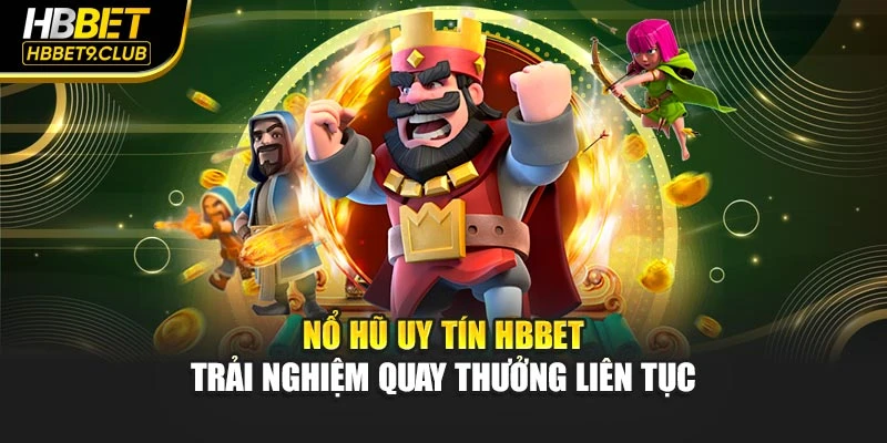 Nổ Hũ Uy Tín Hbbet – Trải Nghiệm Quay Thưởng Liên Tục