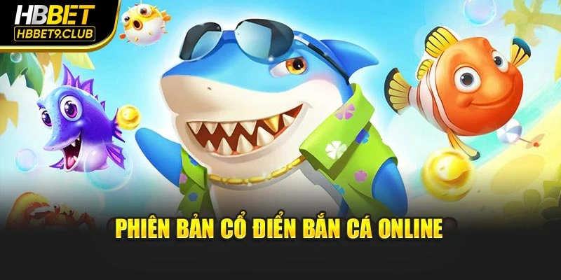 Phiên bản cổ điển bắn cá online