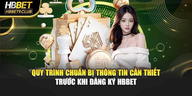 Quy trình chuẩn bị thông tin cần thiết trước khi đăng ký Hbbet