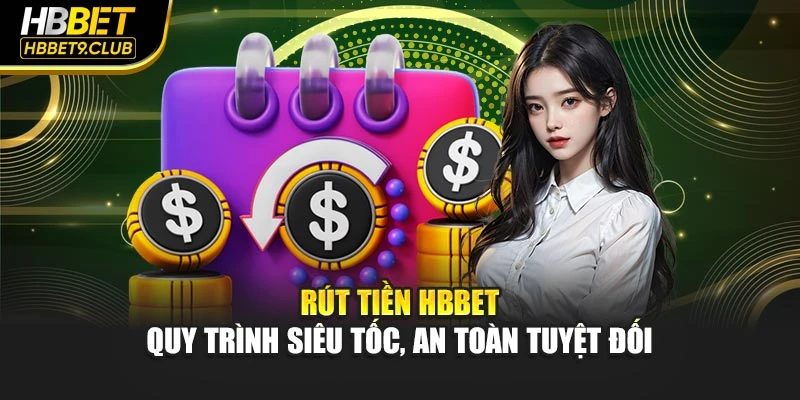 Rút Tiền Hbbet - Quy Trình Siêu Tốc, An Toàn Tuyệt Đối