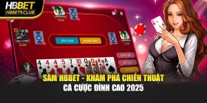 Sâm Hbbet - Khám Phá Chiến Thuật Cá Cược Đỉnh Cao 2025
