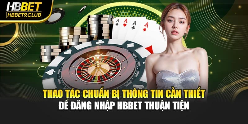 Thao tác chuẩn bị thông tin cần thiết để đăng nhập Hbbet thuận tiện