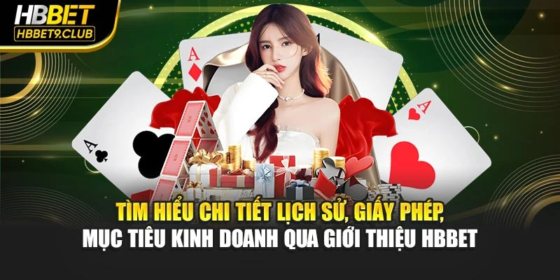 Tìm hiểu chi tiết lịch sử, giấy phép, mục tiêu kinh doanh qua giới thiệu HBBET