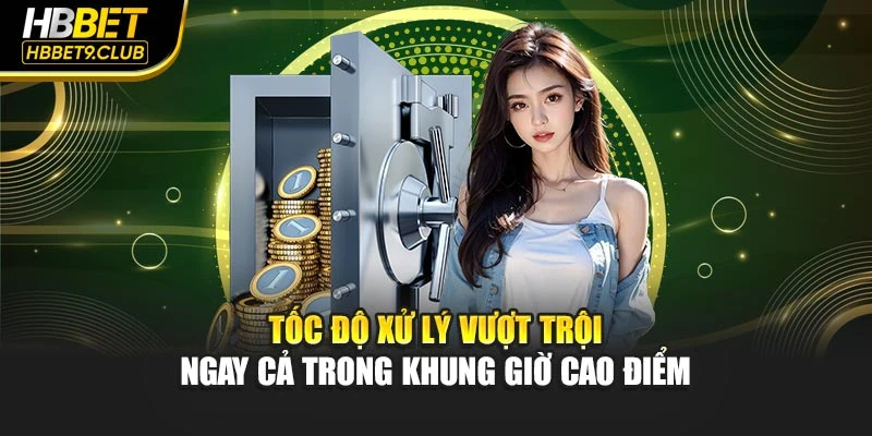 Tốc độ xử lý vượt trội ngay cả trong khung giờ cao điểm
