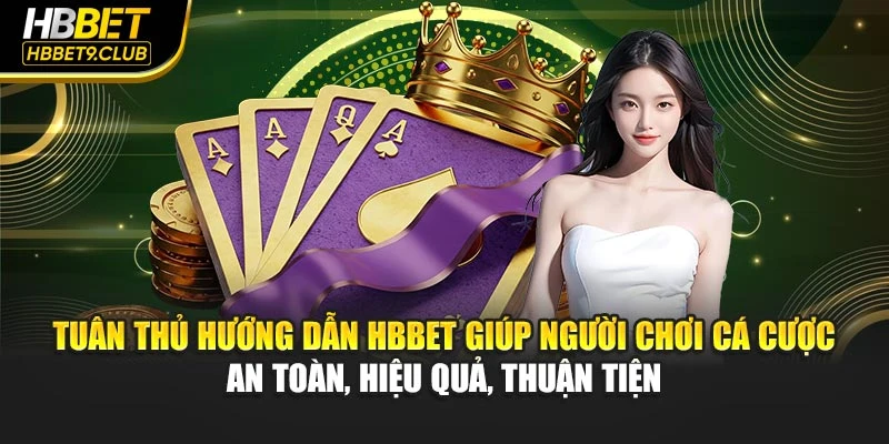 Tuân thủ hướng dẫn HBBET giúp người chơi cá cược an toàn, hiệu quả, thuận tiện